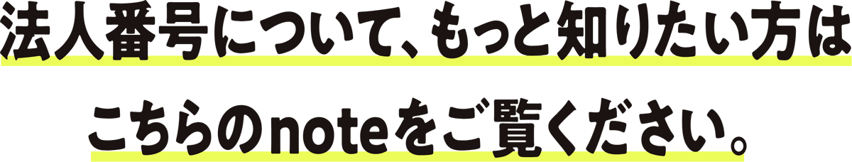 法人番号について、もっと知りたい方はこちらのnoteをご覧ください。